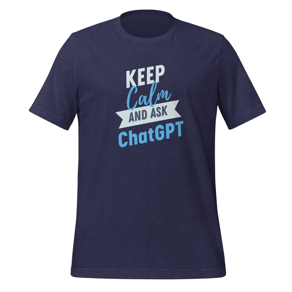 Keep Calm and Ask ChatGPT T-Shirt (unisex) - Heather Midnight Navy - AI Store