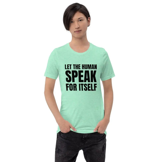 Let the Human Speak for Itself T-Shirt (unisex)