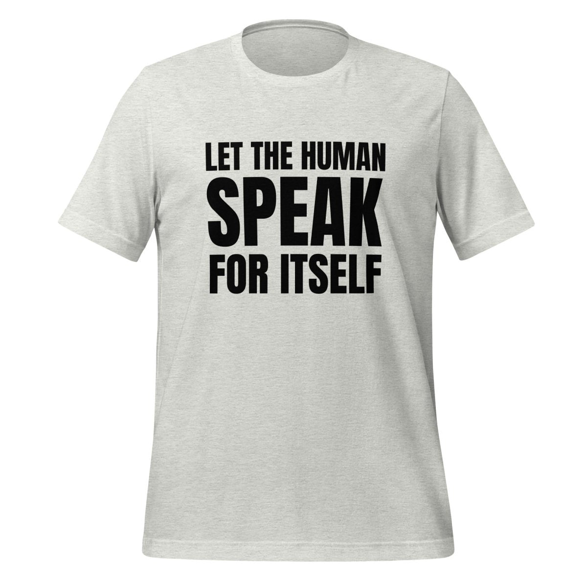 Let the Human Speak for Itself T - Shirt (unisex) - Ash - AI Store