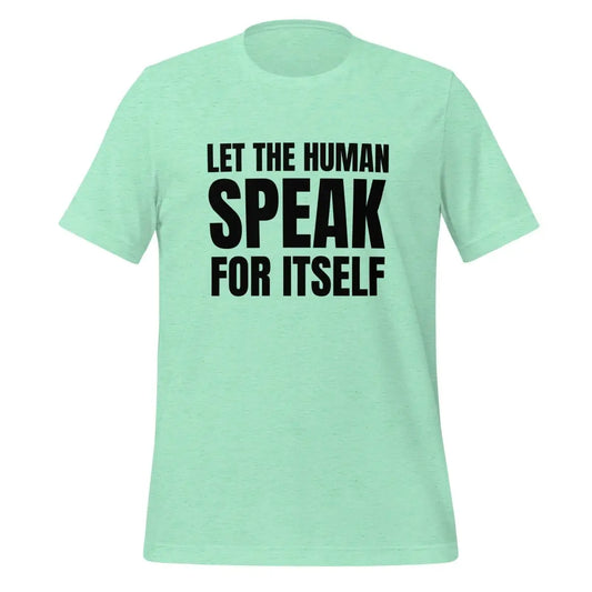 The Let the Human Speak for Itself T-shirt (unisex) Heather Mint / m.