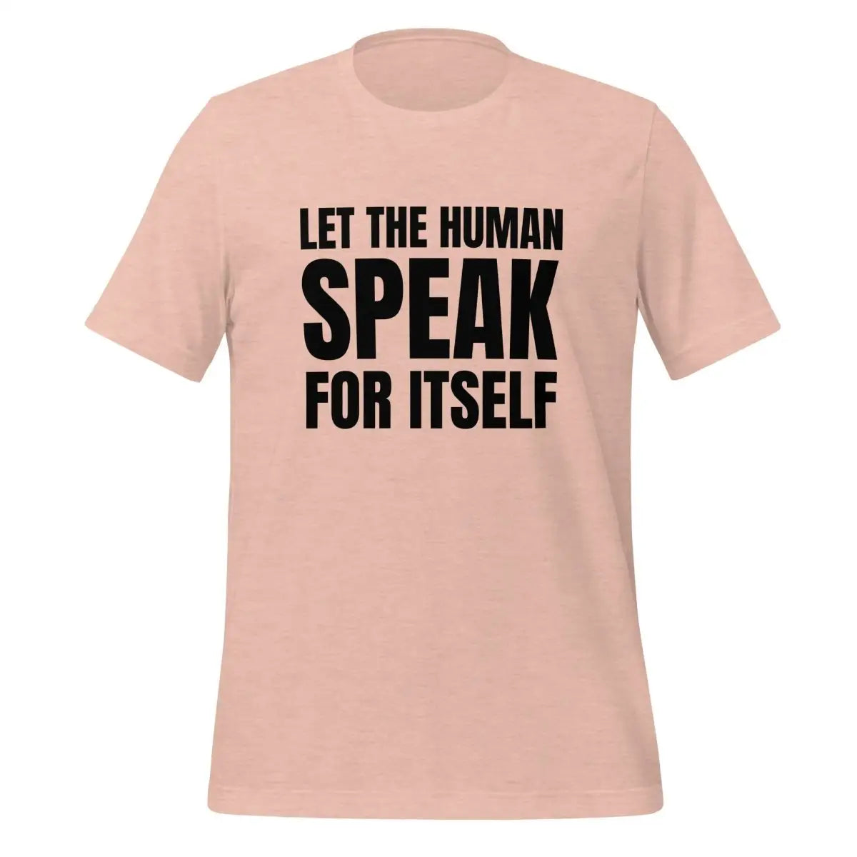 Let the Human Speak for Itself T-Shirt (unisex) - Heather Prism Peach / M