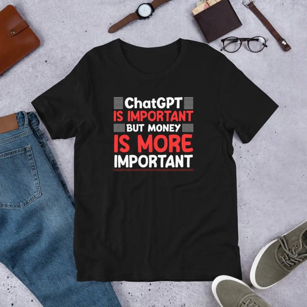 Money is More Important than ChatGPT T-Shirt (unisex)