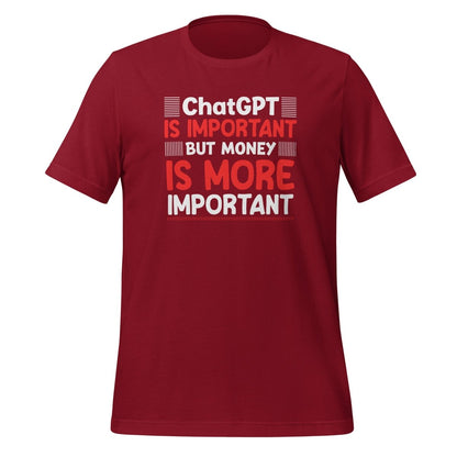 Money is More Important than ChatGPT T-Shirt (unisex) - Cardinal - AI Store