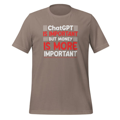 Money is More Important than ChatGPT T-Shirt (unisex) - Pebble - AI Store