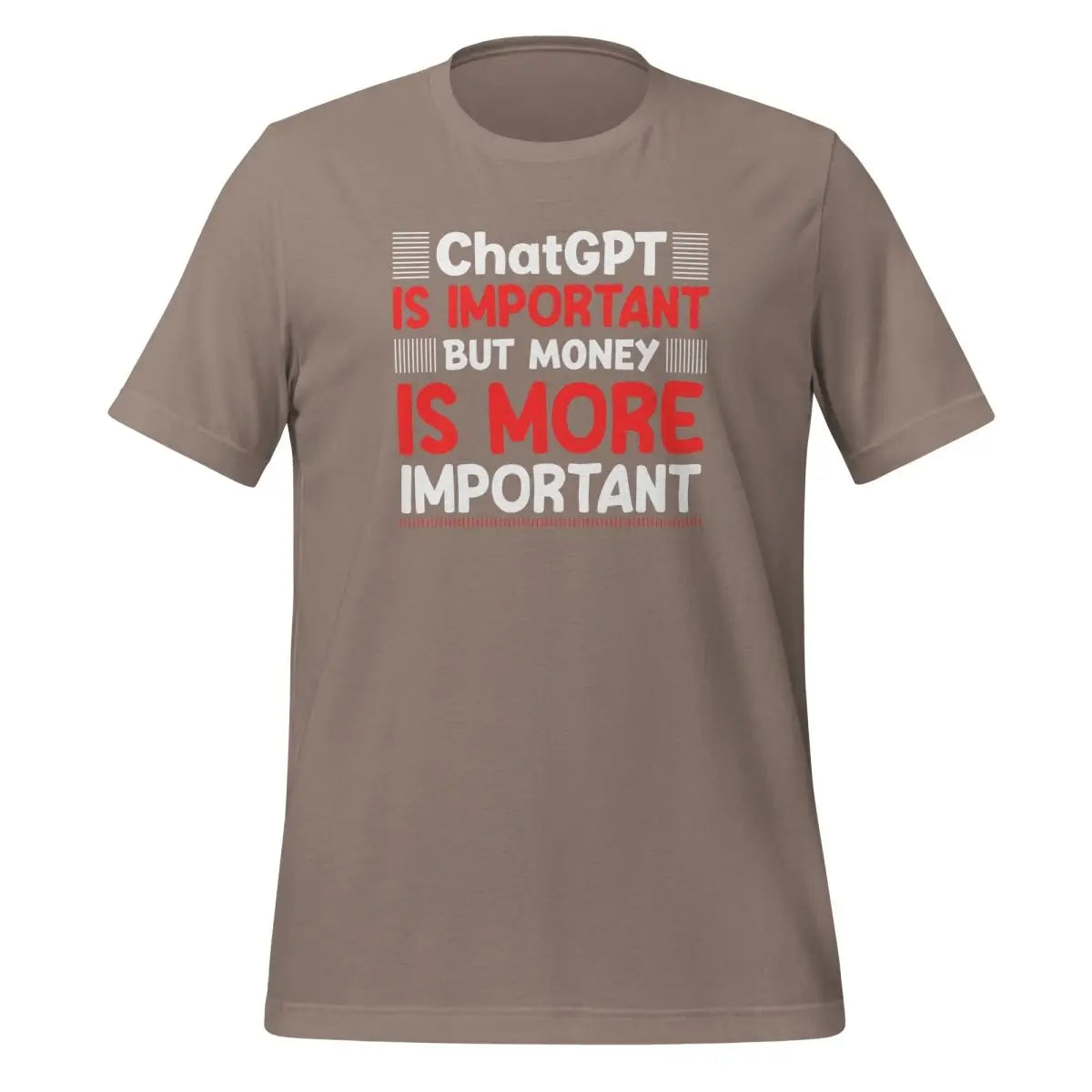 Money is More Important than ChatGPT T-Shirt (unisex) - Pebble / M