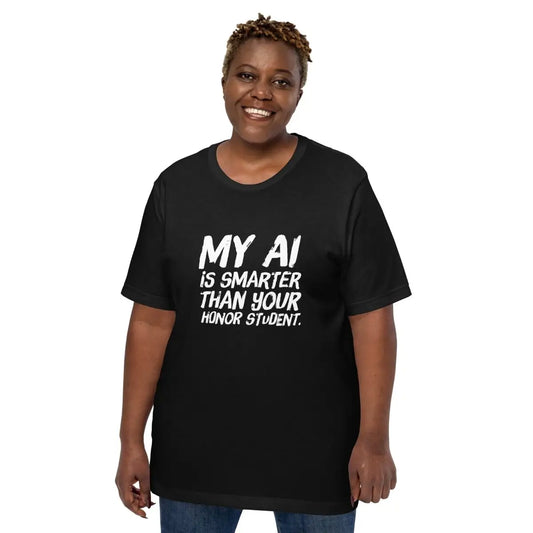 My AI is smarter than your honor student. T-Shirt (unisex)