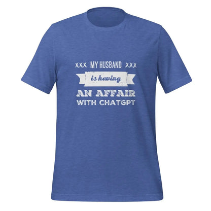 My Husband is Having an Affair with ChatGPT T-Shirt (unisex) - Heather True Royal / M