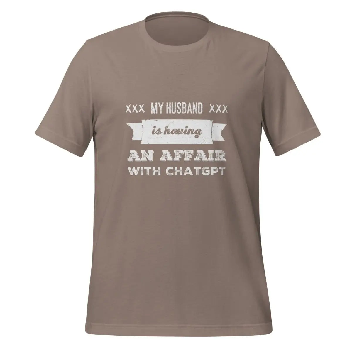 My Husband is Having an Affair with ChatGPT T-Shirt (unisex) - Pebble / M