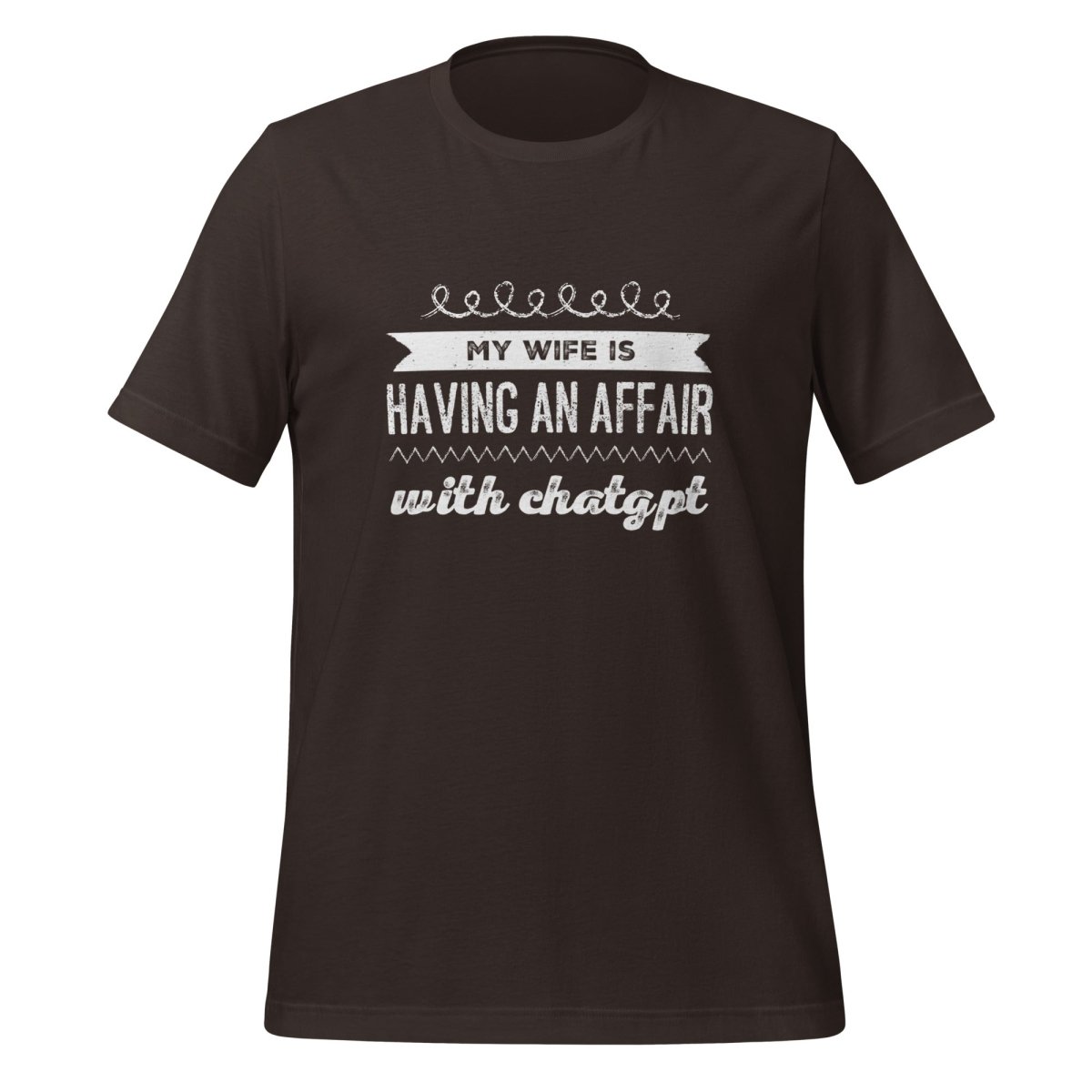 My Wife is Having an Affair with ChatGPT T - Shirt (unisex) - Brown - AI Store