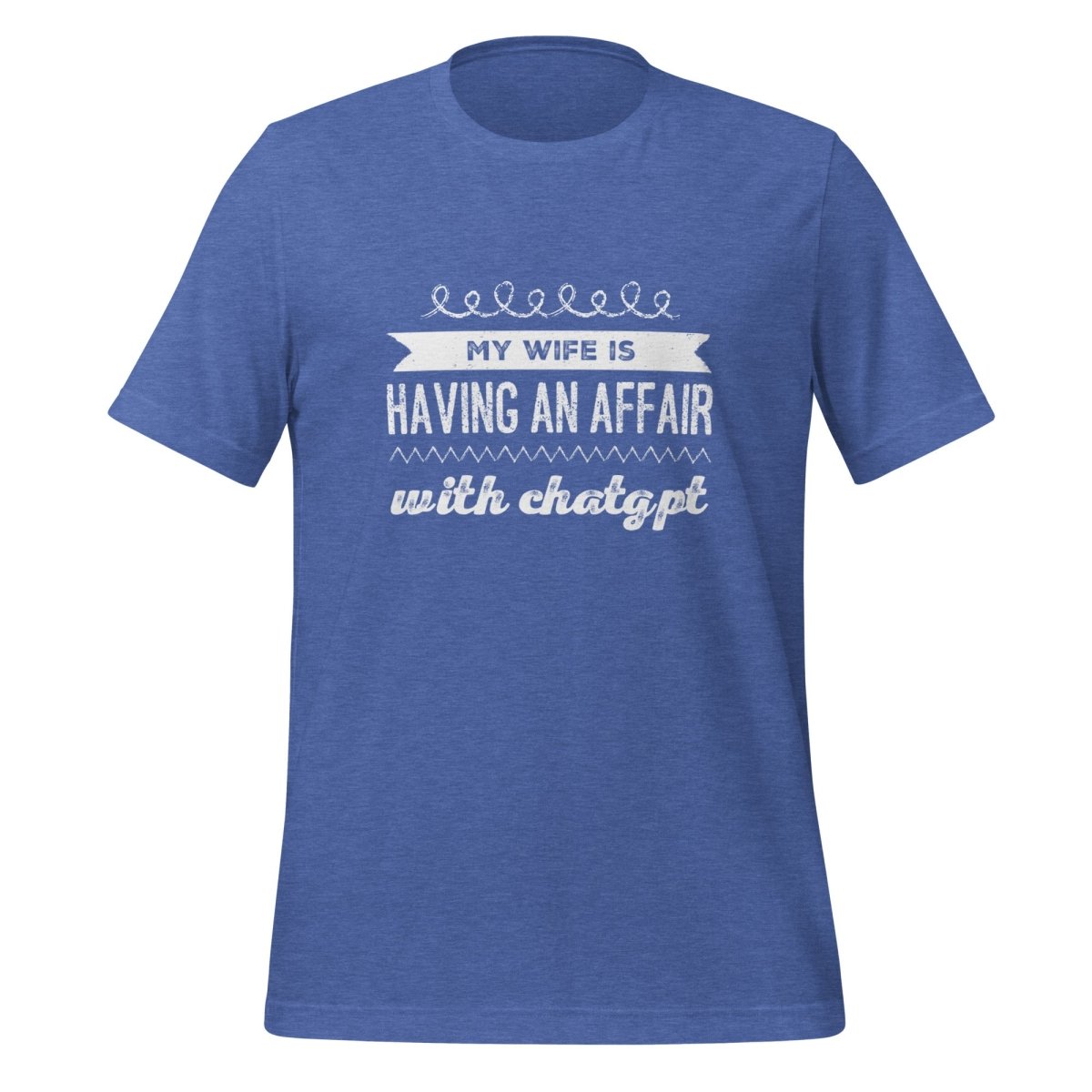 My Wife is Having an Affair with ChatGPT T - Shirt (unisex) - Heather True Royal - AI Store