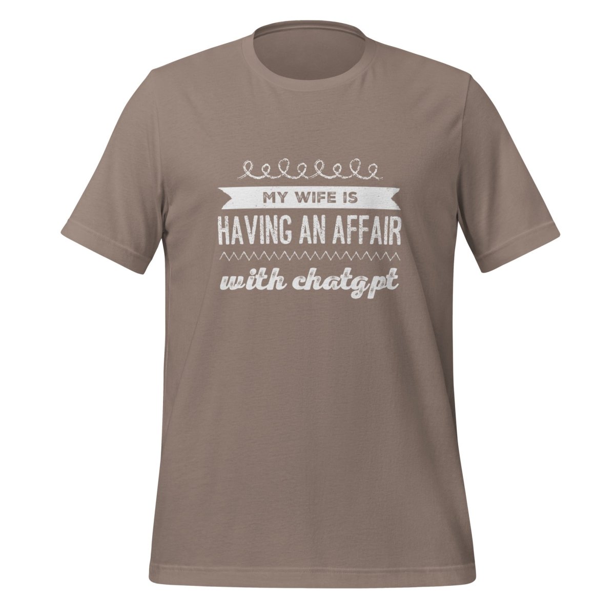My Wife is Having an Affair with ChatGPT T - Shirt (unisex) - Pebble - AI Store