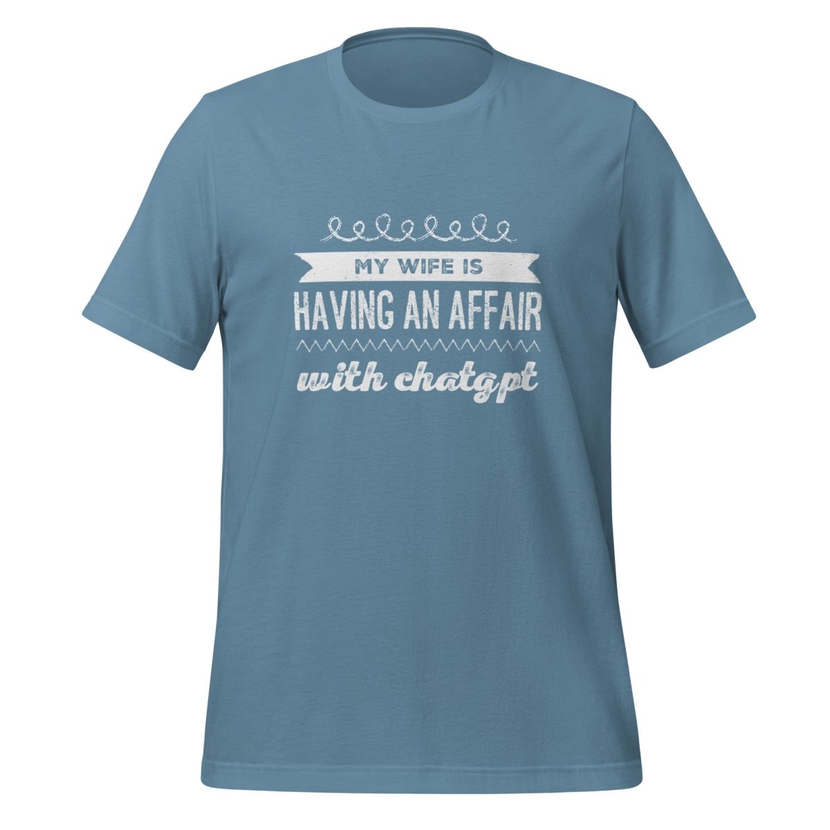 My Wife is Having an Affair with ChatGPT T - Shirt (unisex) - Steel Blue - AI Store