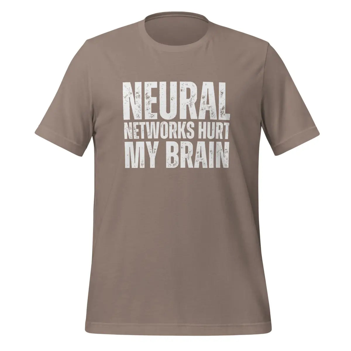 NEURAL NETWORKS HURT MY BRAIN T-Shirt (unisex) - Pebble / M