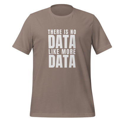 No Data Like More Data T-Shirt (unisex) - Pebble - AI Store