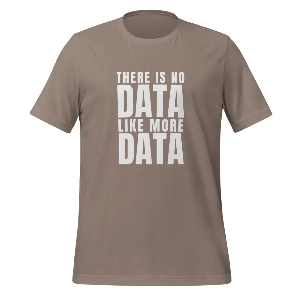 No Data Like More Data T-Shirt (unisex) - Pebble / M