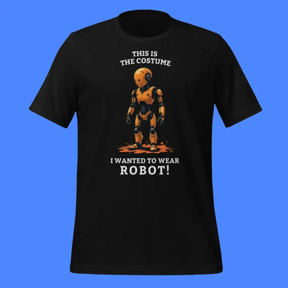 This is the costume I wanted to wear... ROBOT! T-Shirt (unisex)