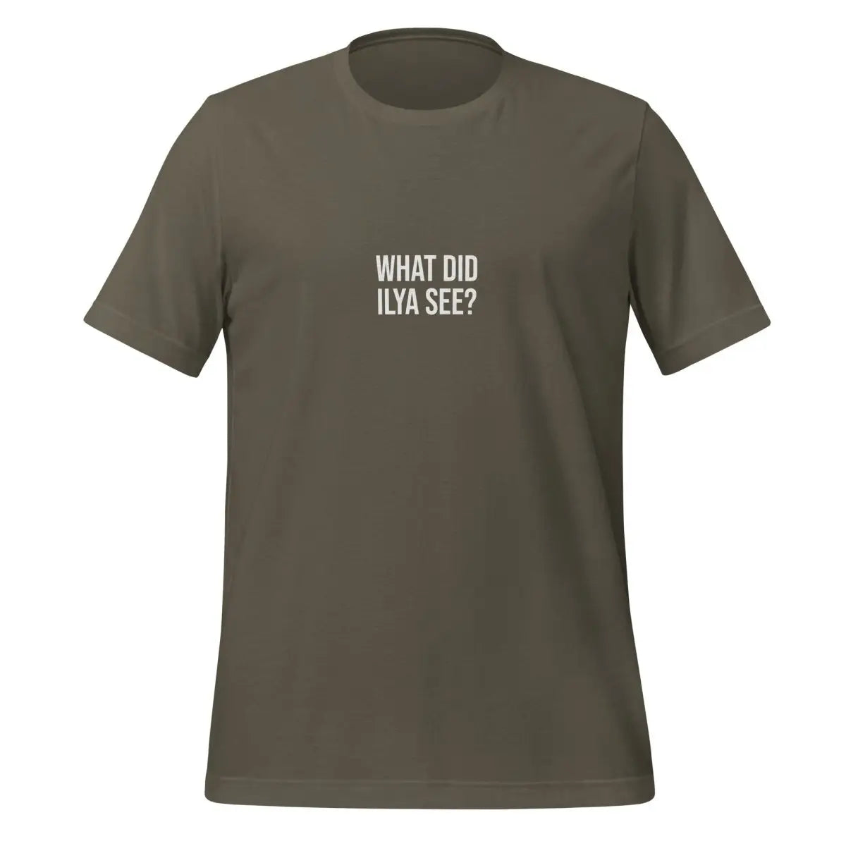 WHAT DID ILYA SEE? T-Shirt 4 (unisex) - Army / M