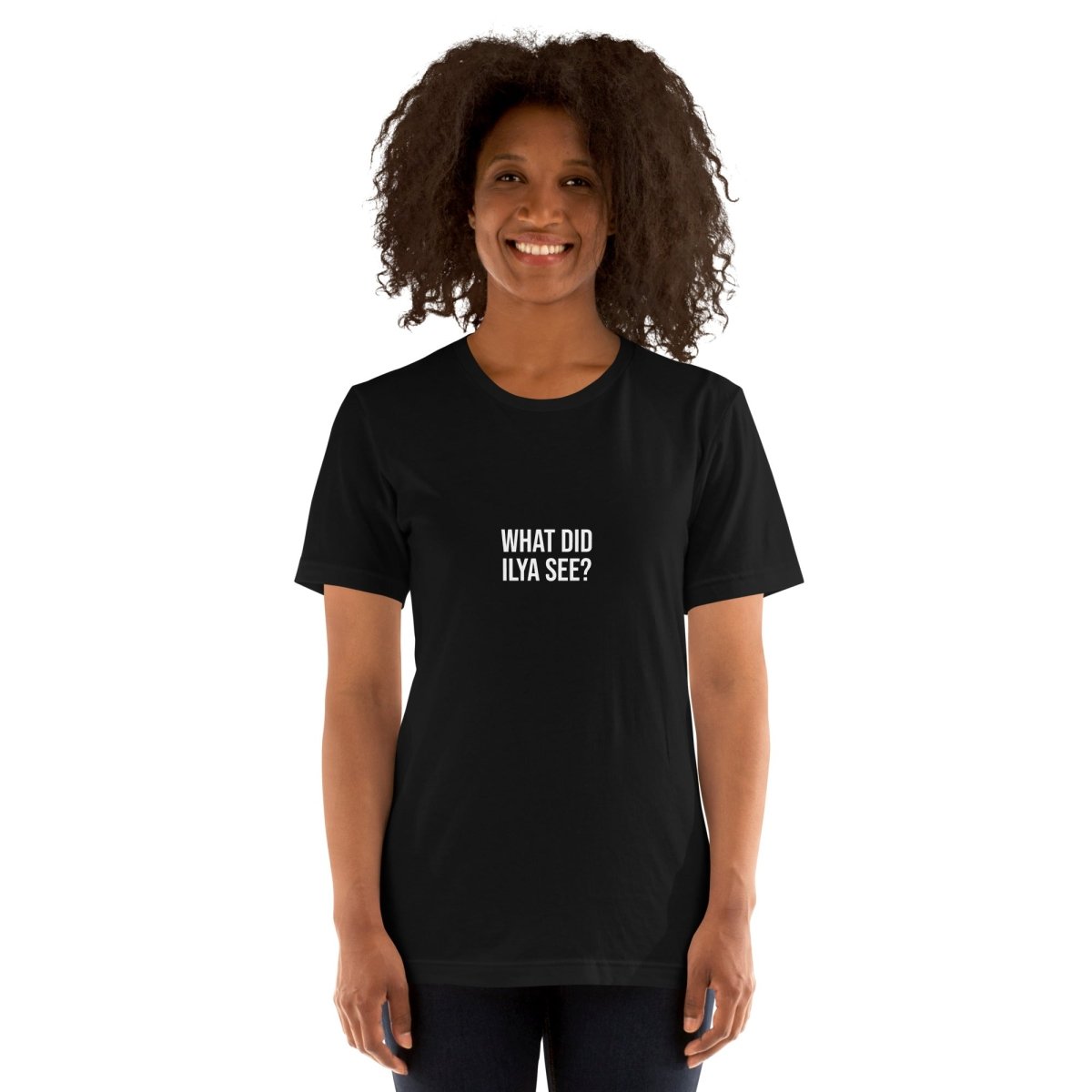 WHAT DID ILYA SEE? T - Shirt 4 (unisex) - Black - AI Store