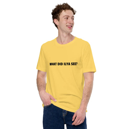 WHAT DID ILYA SEE? T-Shirt (unisex)