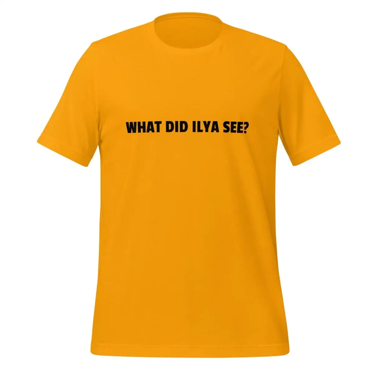 WHAT DID ILYA SEE? T-Shirt (unisex) - Gold / M