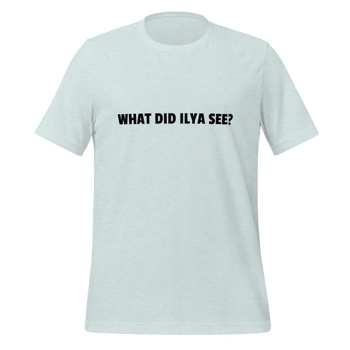 WHAT DID ILYA SEE? T-Shirt (unisex) - Heather Prism Ice Blue / M