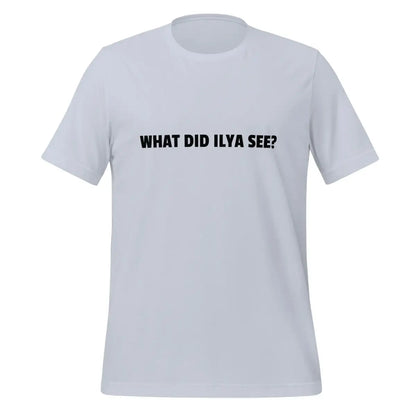 WHAT DID ILYA SEE? T-Shirt (unisex) - Light Blue / M