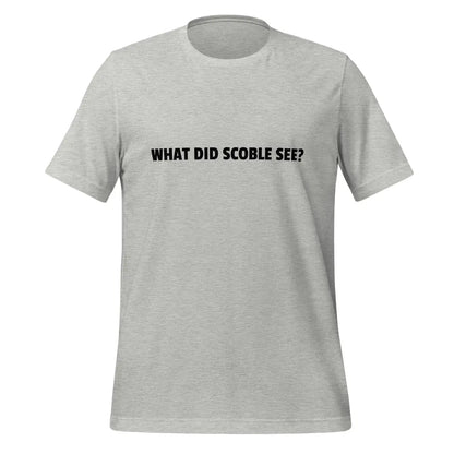 WHAT DID SCOBLE SEE? T-Shirt (unisex) - Athletic Heather / M