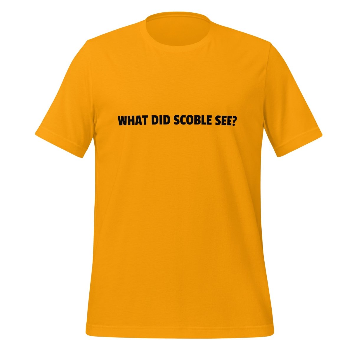 WHAT DID SCOBLE SEE? T-Shirt (unisex) - Gold - AI Store